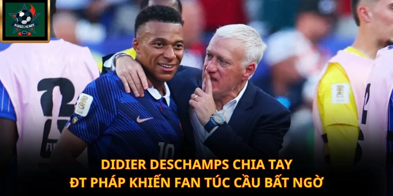 Didier Deschamps Chia Tay ĐT Pháp Khiến Fan Túc Cầu Bất Ngờ