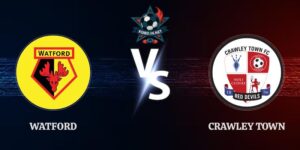 Nhận Định Watford Vs Crawley Town: 21h00 Ngày 08/08 – Carabao Cup